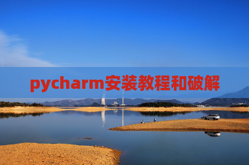 pycharm安装教程和破解 pycharm安装教程和破解